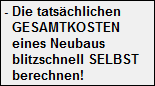 - Die tatschlichen
   GESAMTKOSTEN
   eines Neubaus
   blitzschnell SELBST
   berechnen!