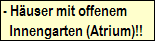 - Huser mit offenem
   Innengarten (Atrium)!!