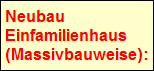 Neubau 
 Einfamilienhaus
 (Massivbauweise):